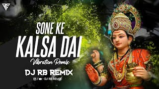 SONE KE KALSA DAI || FULL VIBRATION MIX || DJ RB REMIX || NAVRATRI SPECIAL JAS GEET DJ