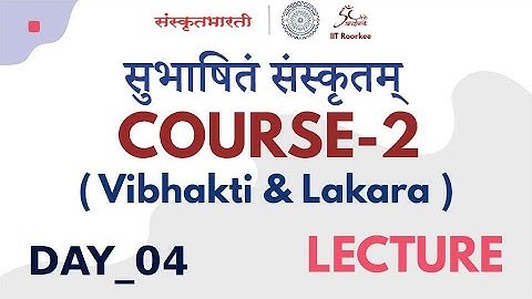 Lecture-04 | Course-2 | Subhashitam Samskritam (Vibhakti & Lakara)
