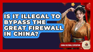 Is It Illegal To Bypass The Great Firewall In China? - China Cultural Expedition