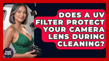 Does A UV Filter Protect Your Camera Lens During Cleaning? - Image Review Studio