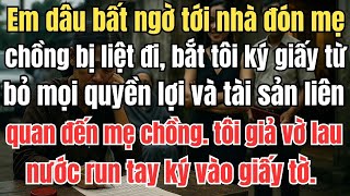 Em dâu bất ngờ tới nhà đón mẹ chồng bị liệt đi, bắt tôi ký giấy từ bỏ mọi quyền lợi và tài sản của