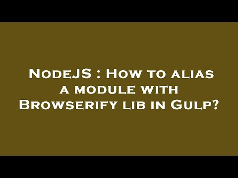 NodeJS : How to alias a module with Browserify lib in Gulp?