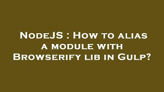 NodeJS : How to alias a module with Browserify lib in Gulp?