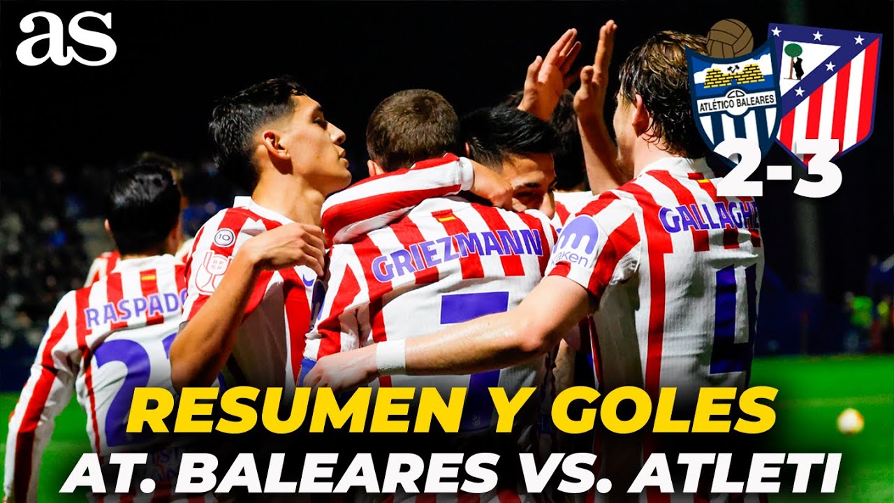 AT. BALEARES 2 - ATLÉTICO DE MADRID 3 | RESUMEN y GOLES COPA DEL REY ...