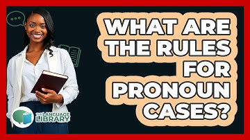 What Are The Rules For Pronoun Cases? - The Language Library