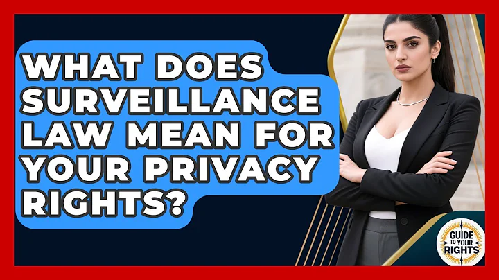 What Does Surveillance Law Mean For Your Privacy Rights? - Guide To Your Rights