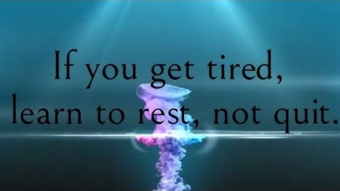 If you get tired learn to rest not to quit
