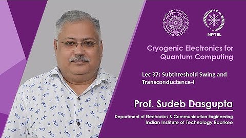 Lec - 37 : Subthreshold Swing and Transconductance - I