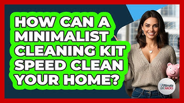 How Can A Minimalist Cleaning Kit Speed Clean Your Home? - Ultimate Life Hacks
