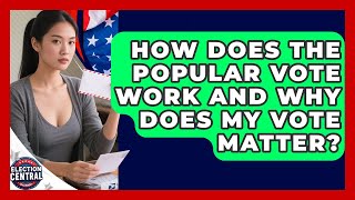 How Does The Popular Vote Work And Why Does My Vote Matter? - Election Central Channel