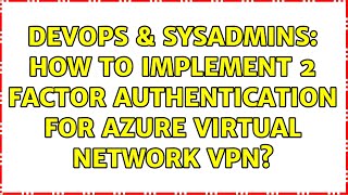 Famous DevOps & SysAdmins: How to implement 2 factor Authentication for Azure Virtual Network VPN? Wealth