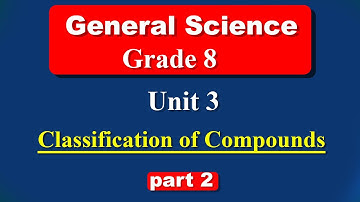Grade 8 General Science unit 3 part 2 | Classification of Compounds