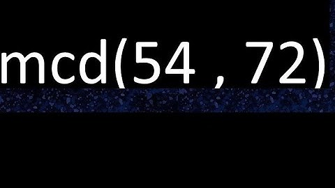 mcd 54 y 72 , maximo comun divisor , mcd(54 , 72) como se halla , ejemplos
