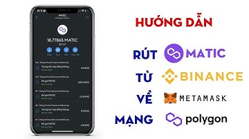 Hướng dẫn rút Matic từ Binance về ví Metamask mạng Polygon trên điện thoại