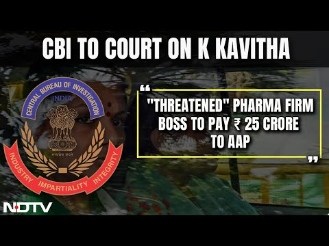 K Kavitha Arrest | K Kavitha "Threatened" Pharma Firm Boss To Pay ₹ 25 Crore To AAP: CBI To Court