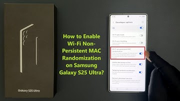 How to Enable Wi-Fi Non-Persistent MAC Randomization on Samsung Galaxy S25 Ultra?