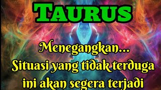 🎉 Taurus 🪅 Menegangkan.... Situasi yang tidak terduga ini akan segera terjadi!!!