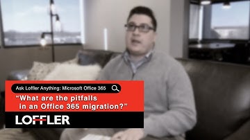 Ask Loffler Anything: "What are the pitfalls in an Office 365 migration?"