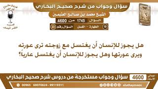 1745 - 4600 هل يجوز للإنسان أن يغتسل مع زوجته ترى عورته ويرى عورتها وهل يجوز للإنسان...؟ ابن عثيمين