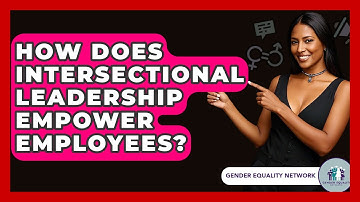 How Does Intersectional Leadership Empower Employees? - Gender Equality Network