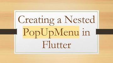 Creating a Nested PopUpMenu in Flutter