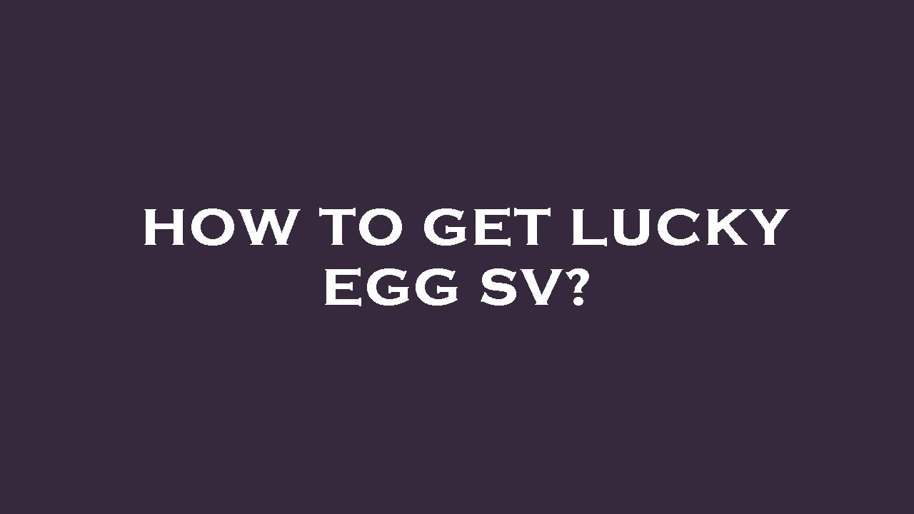 How to get lucky egg sv? YouTube