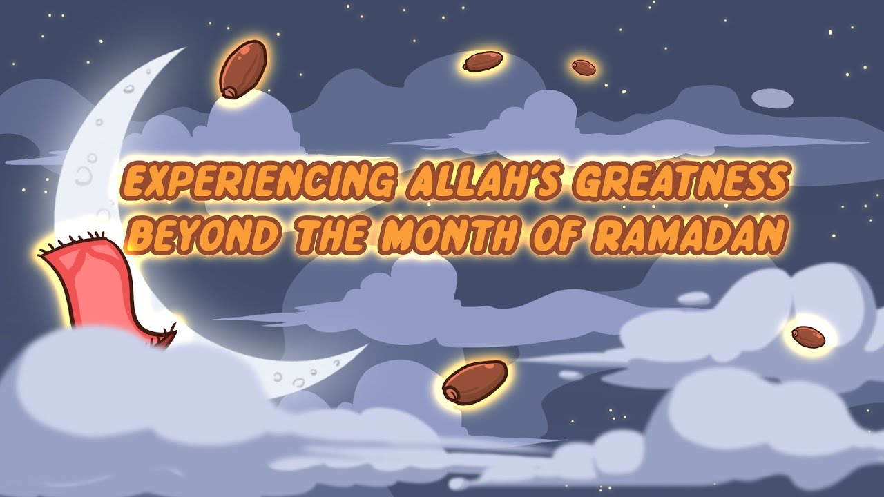 Experiencing Allah's Greatness Beyond The Month of Ramadan - Nouman Ali Khan - Animated
