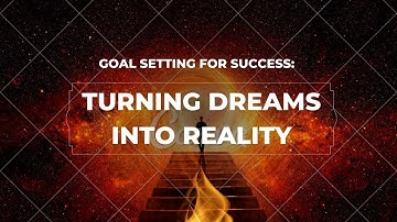 Goal Setting for Success: Turning Dreams into Reality