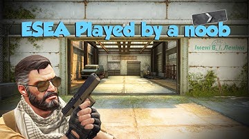 Watch this noob play ESEA - CS:GO