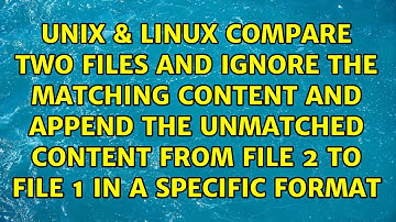 Compare two files and ignore the matching content and append the unmatched content from file 2...