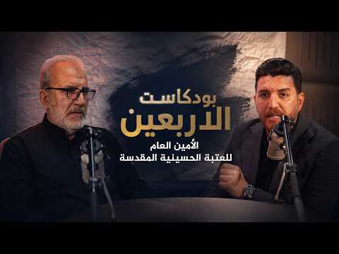 بودكاست الاربعين | مع الامين العام للعتبة الحسينية المقدسة