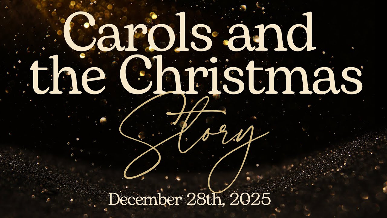 Carols and the Christmas Story 12.28.2025 11am Service