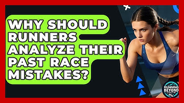Why Should Runners Analyze Their Past Race Mistakes? - Running Beyond Limits