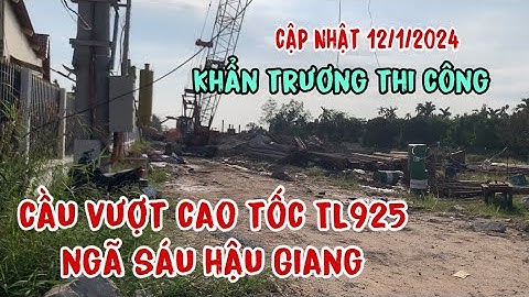 cầu vượt cao tốc Cần Thơ cà mau TL925 ngã sáu Hậu giang khẩn trương thi công