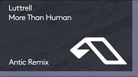 Luttrell - More Than Human (Antic Remix)