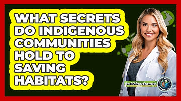 What Secrets Do Indigenous Communities Hold To Saving Habitats? - Earth Science Answers