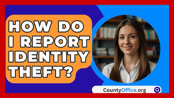 How Do I Report Identity Theft? - CountyOffice.org
