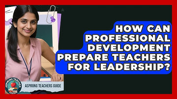 How Can Professional Development Prepare Teachers For Leadership? - Aspiring Teacher Guide