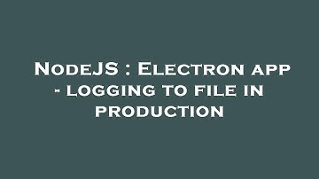 NodeJS : Electron app - logging to file in production