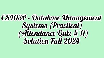 CS403P-Database Management Systems (Practical) (Attendance Quiz # 11) Solution Fall 2024|DBMS Quiz 3