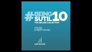#BeingSutil10 - The Decade Collection - House &amp; Deep House Album Sampler