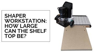 Expanding the Shaper Origin Workstation: How large can the Shelf Top be?