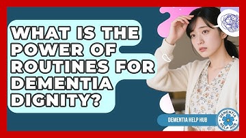 What Is The Power Of Routines For Dementia Dignity? - Dementia Help Hub