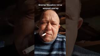 БЛОГЕР МИХАЙЛО ТЯГНЕ МОЦНИЙ ДЗИГАР