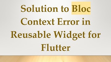 Solution to Bloc Context Error in Reusable Widget for Flutter