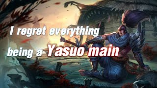 I actually main YASUO and I regret everything...