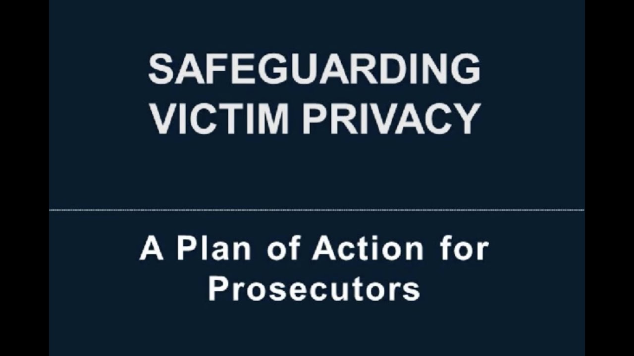 Victim Privacy Safeguarding Victim Privacy: A Plan of Action for Prosecutors - YouTube
