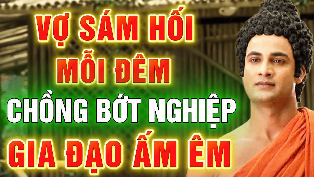 Vợ Sám Hối Mỗi Đêm – Chồng Bớt Nghiệp, Nhà Hết Lục Đục