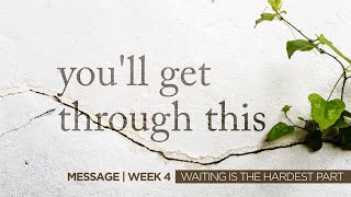You'll Get Through This | Week 4 | Waiting Is The Hardest Part
