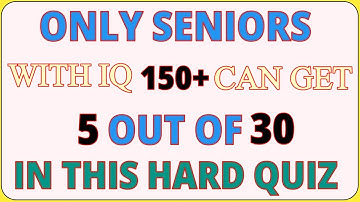 ONLY SENIORS WITH IQ 170+ CAN GET 5 OUT OF 30, IN THIS HARD QUIZ! ||#general knowledge quiz